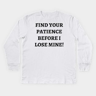 Find your patience before I lose mine Kids Long Sleeve T-Shirt